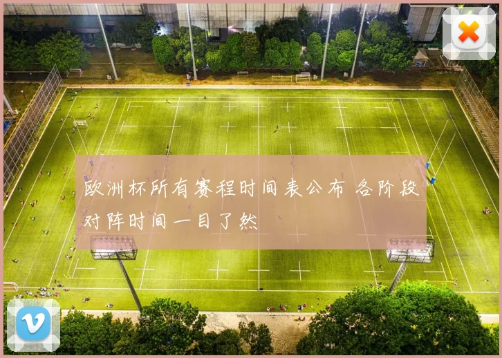 欧洲杯所有赛程时间表公布 各阶段对阵时间一目了然