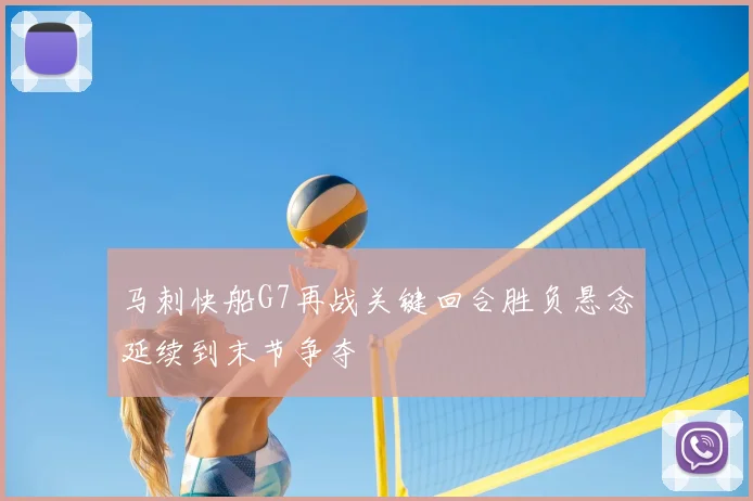 马刺快船G7再战关键回合胜负悬念延续到末节争夺