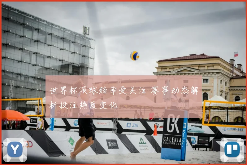 世界杯滚球赔率受关注 赛事动态解析投注热度变化