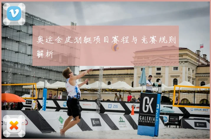 奥运会皮划艇项目赛程与竞赛规则解析