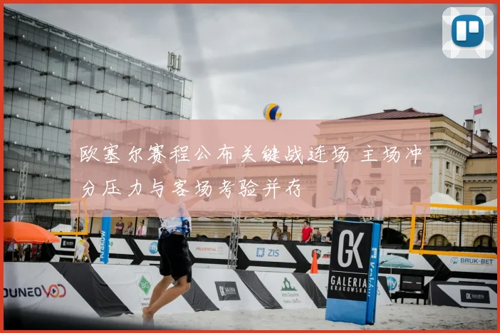 欧塞尔赛程公布关键战连场 主场冲分压力与客场考验并存