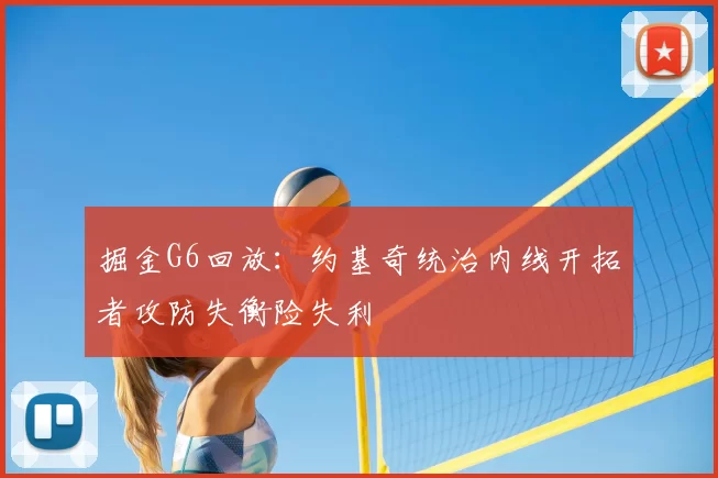 掘金G6回放：约基奇统治内线开拓者攻防失衡险失利