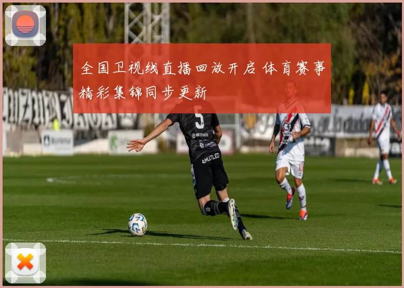 全国卫视线直播回放开启 体育赛事精彩集锦同步更新