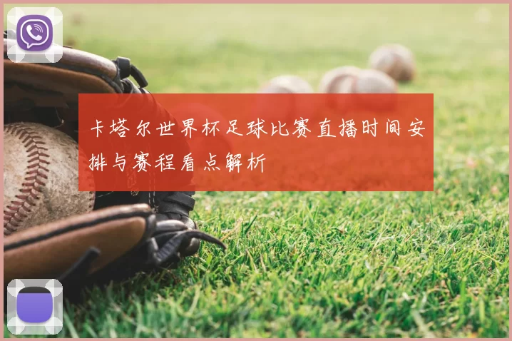 卡塔尔世界杯足球比赛直播时间安排与赛程看点解析