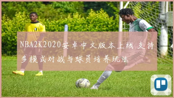 NBA2K2020安卓中文版本上线 支持多模式对战与球员培养玩法